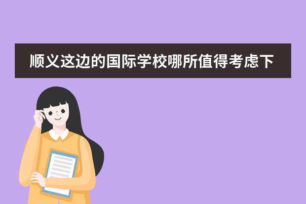 顺义这边的国际学校哪所值得考虑下？ 上海国际学校开学时间