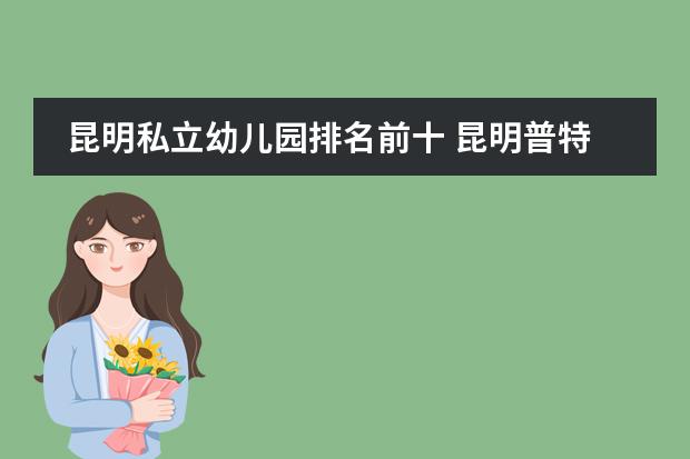 昆明私立幼儿园排名前十 昆明普特尼国际双语国际学校建成后对周边房价的影响