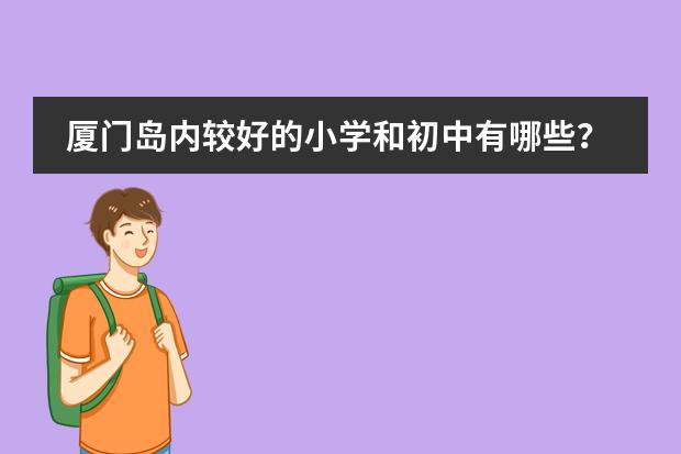 厦门岛内较好的小学和初中有哪些？附上一些评价吧。