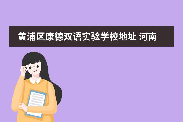 黄浦区康德双语实验学校地址 河南私立高中排名