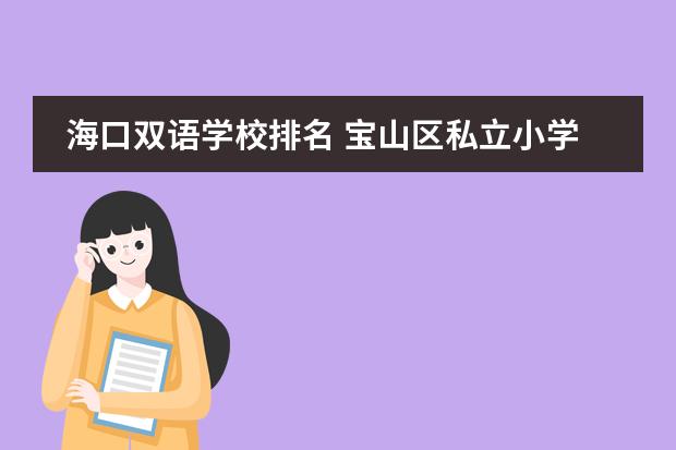 海口双语学校排名 宝山区私立小学排名榜