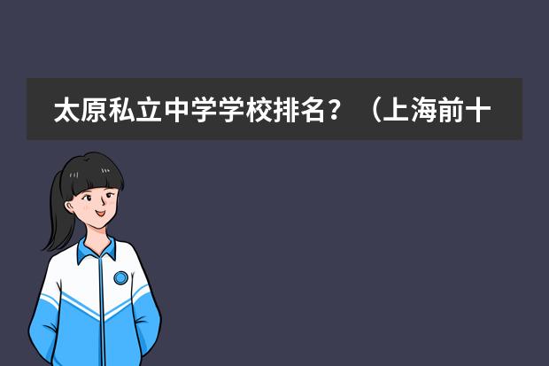 太原私立中学学校排名？（上海前十名国际学校）