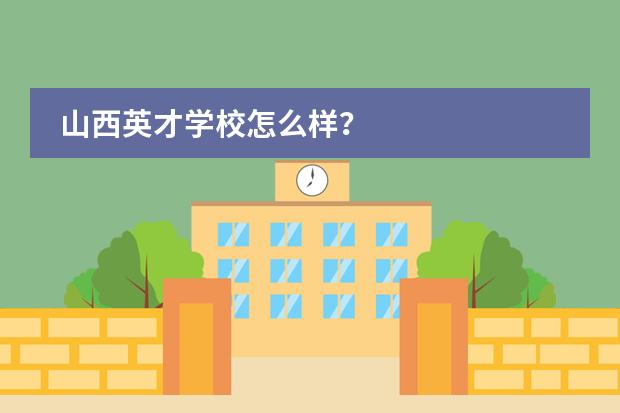 山西英才学校怎么样?
