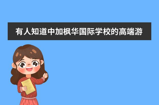 有人知道中加枫华国际学校的高端游学是什么吗？