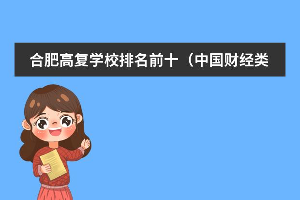 合肥高复学校排名前十（中国财经类大学排名及招生信息！）