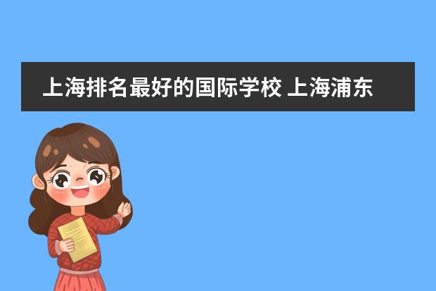 上海排名最好的国际学校 上海浦东新区民办协和双语学校介绍