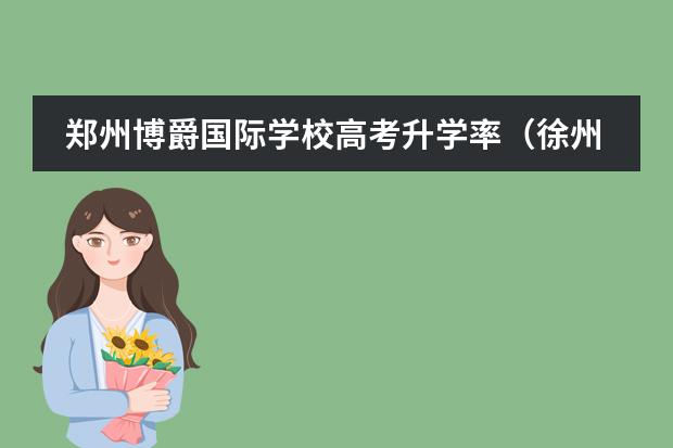 郑州博爵国际学校高考升学率(徐州华顿国际学校高考升学率)