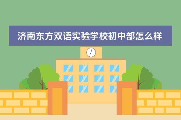 济南东方双语实验学校初中部怎么样