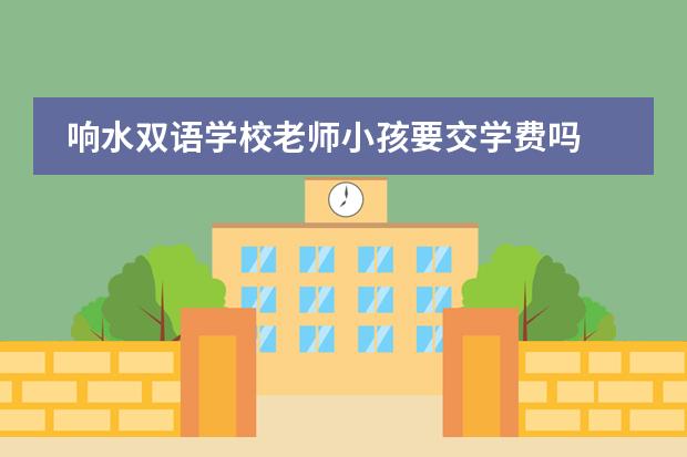 响水双语学校老师小孩要交学费吗