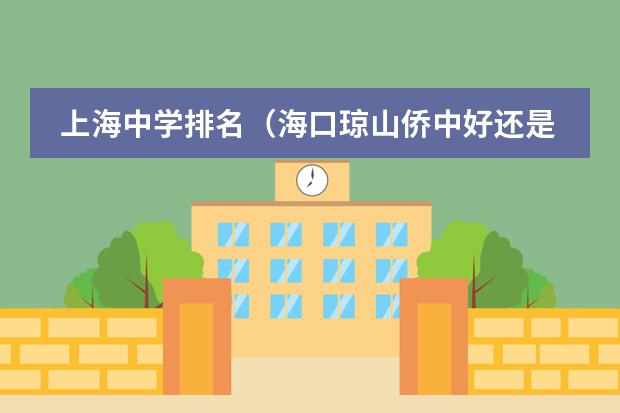 上海中学排名(海口琼山侨中好还是海口上海世外高中好?)