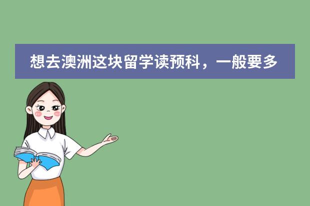 想去澳洲这块留学读预科，一般要多少钱，多久海飓能办下来？