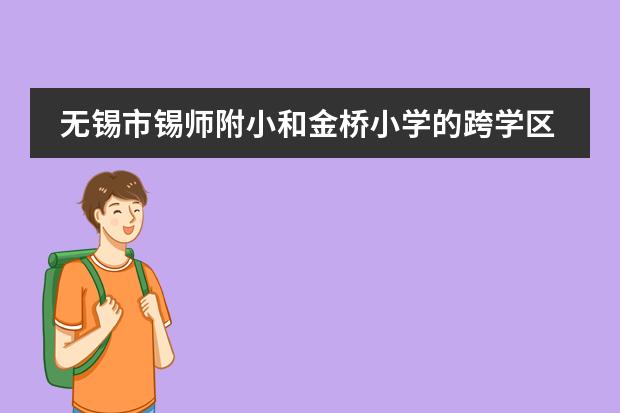 无锡市锡师附小和金桥小学的跨学区费用是多少?