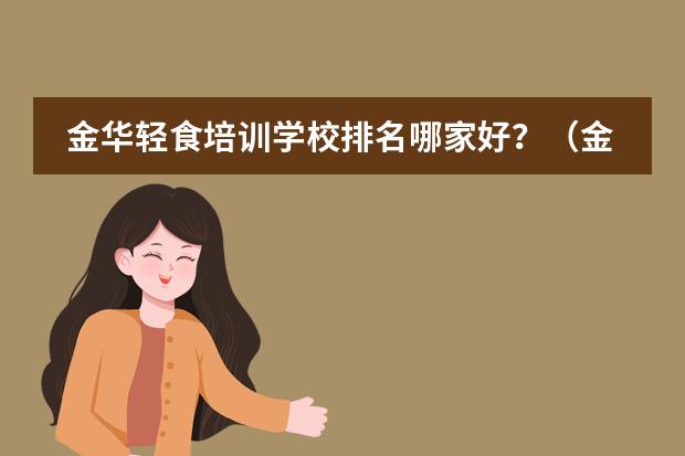 金华轻食培训学校排名哪家好？（金华高考复读学校排名）