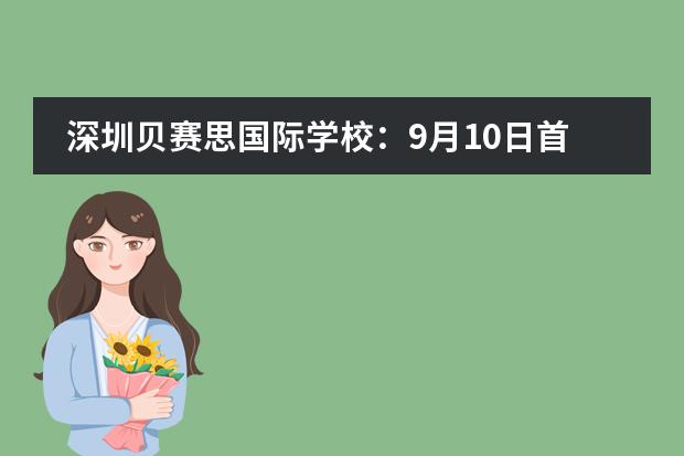 深圳贝赛思国际学校：9月10日首次大学展回顾！