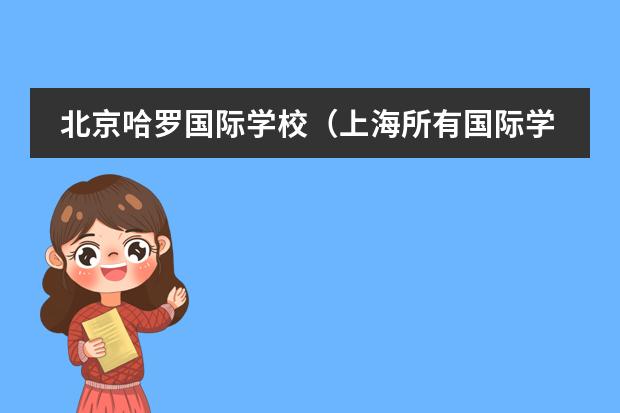 北京哈罗国际学校(上海所有国际学校排名一览表)