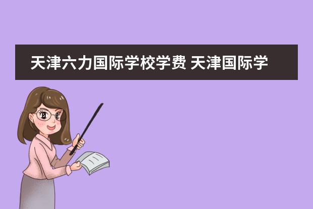 天津六力国际学校学费 天津国际学校学费