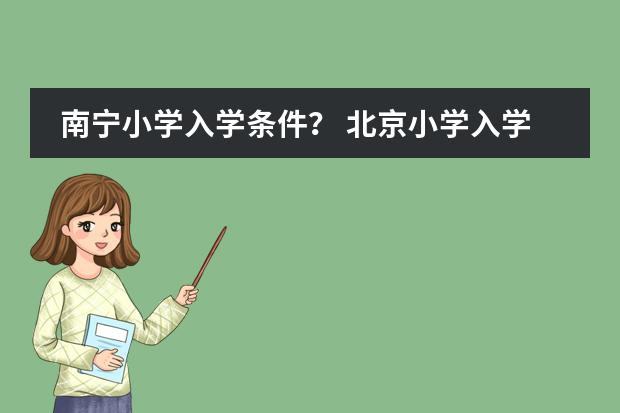 南宁小学入学条件? 北京小学入学政策年龄调整新方案,北京上小学年龄限制
