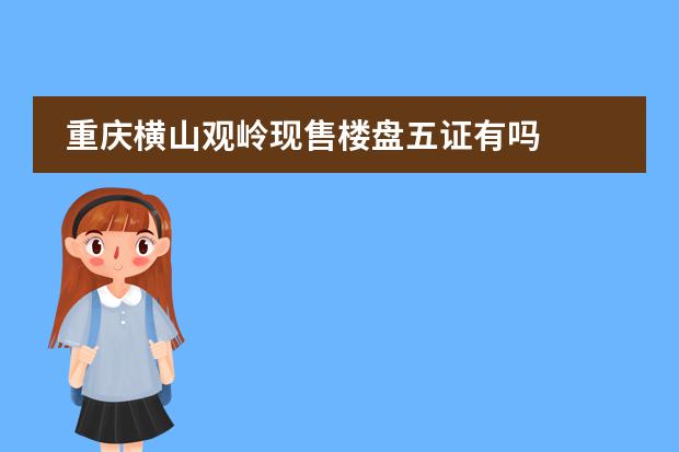 重庆横山观岭现售楼盘五证有吗