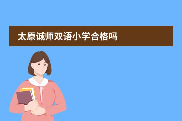 太原诚师双语小学合格吗