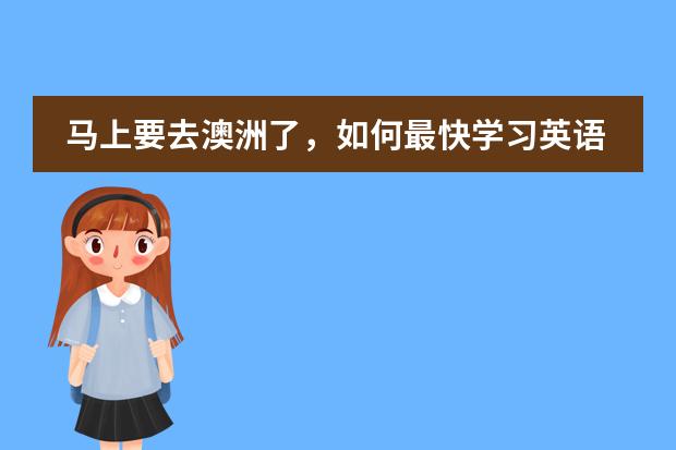 马上要去澳洲了,如何最快学习英语?