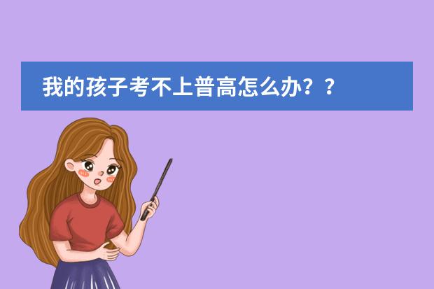 我的孩子考不上普高怎么办??