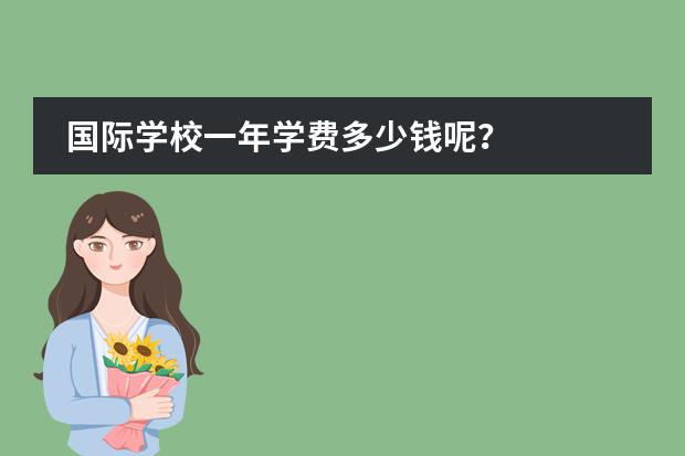 国际学校一年学费多少钱呢?