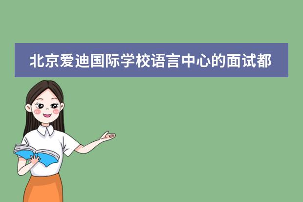 北京爱迪国际学校语言中心的面试都考什么
