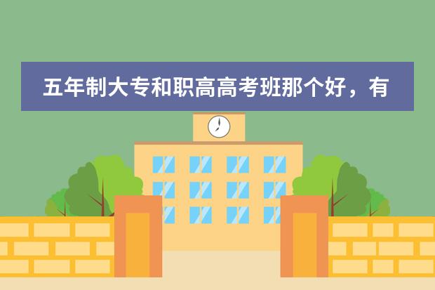 五年制大专和职高高考班那个好,有什么不同