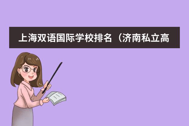 上海双语国际学校排名（济南私立高中排名前十名）
