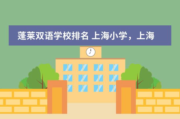 蓬莱双语学校排名 上海小学，上海静安区重点小学排名？