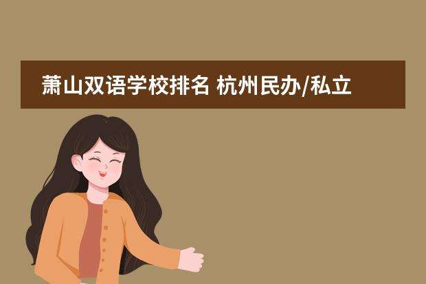 萧山双语学校排名 杭州民办/私立国际学校汇总_学校排名