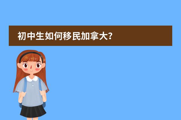 初中生如何移民加拿大？