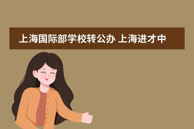 上海国际部学校转公办 上海进才中学国际部很难进么?急!