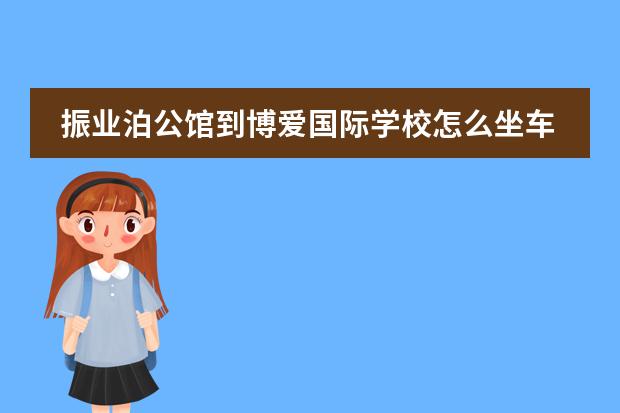 振业泊公馆到博爱国际学校怎么坐车?