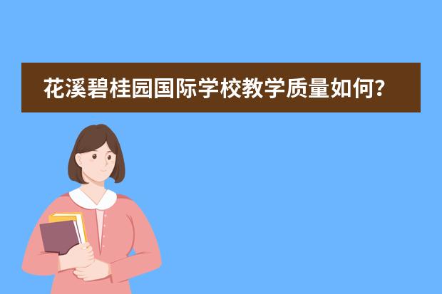 花溪碧桂园国际学校教学质量如何?与乐湾国际实验学校比较呢?