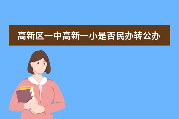 高新区一中高新一小是否民办转公办？ 西安滨河幼儿园收费有没有背案
