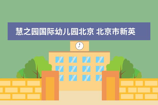 慧之园国际幼儿园北京 北京市新英才学校的学部介绍
