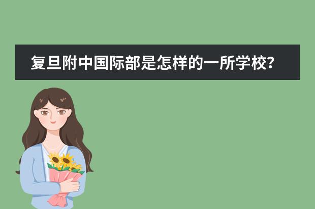 复旦附中国际部是怎样的一所学校？ 复旦大学附属中学国际部入学条件