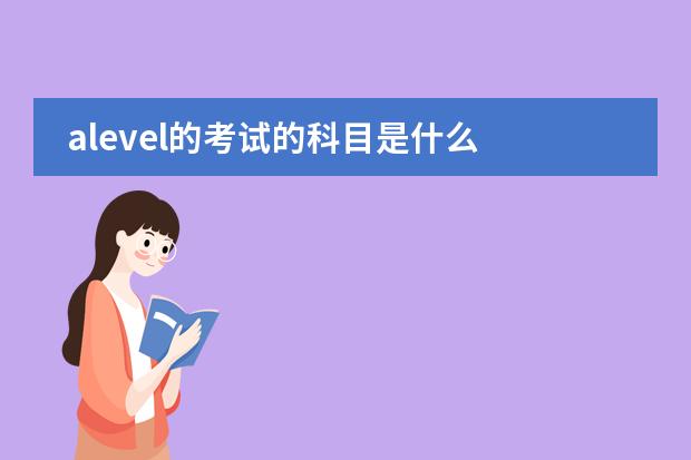 alevel的考试的科目是什么