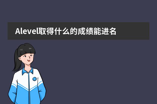 Alevel取得什么的成绩能进名校?