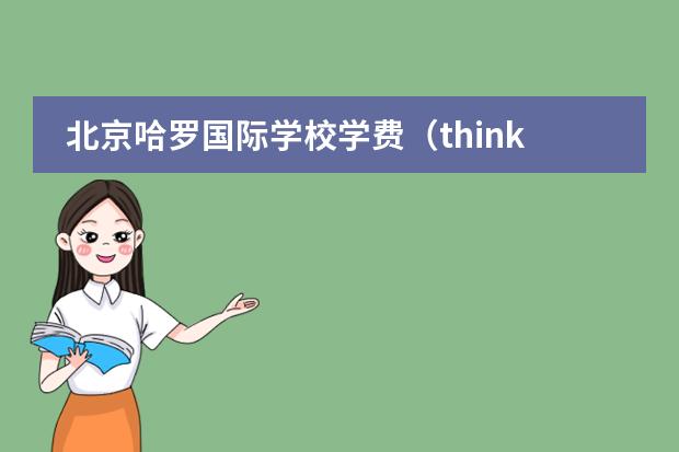 北京哈罗国际学校学费（think first幼儿园收费标准）