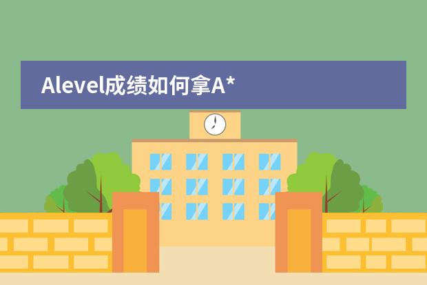Alevel成绩如何拿A*