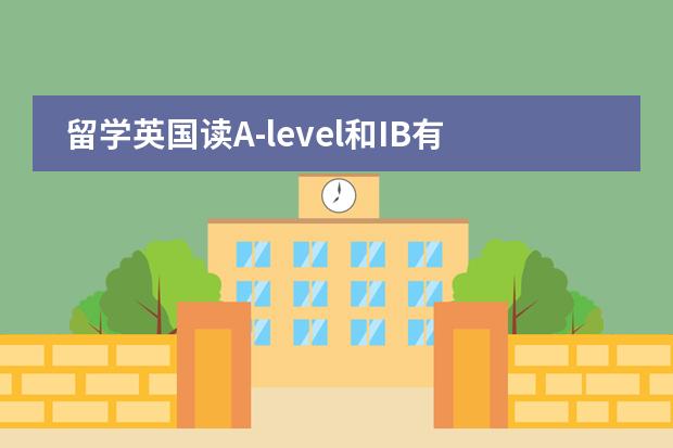 留学英国读A-level和IB有什么区别