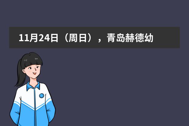 11月24日（周日），青岛赫德幼小部开放日火热报名中