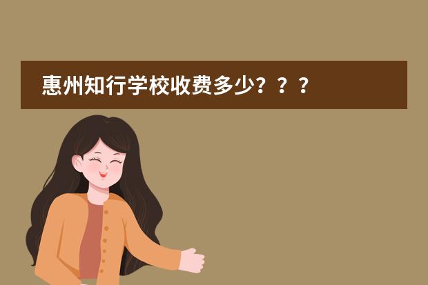 惠州知行学校收费多少？？？