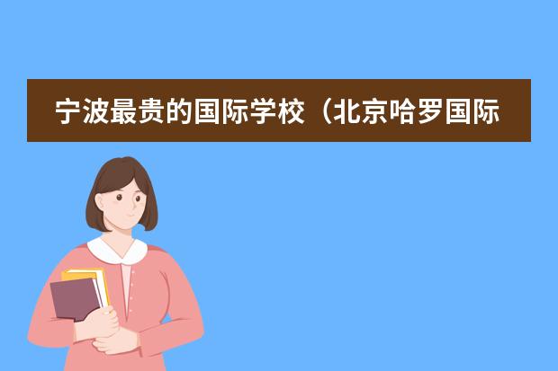 宁波最贵的国际学校（北京哈罗国际学校）