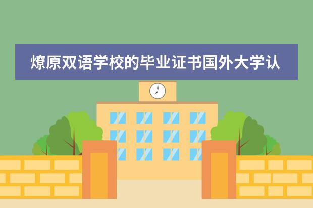 燎原双语学校的毕业证书国外大学认可吗？