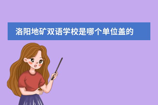 洛阳地矿双语学校是哪个单位盖的