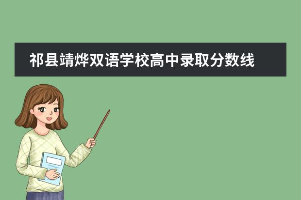 祁县靖烨双语学校高中录取分数线 祁县靖烨双语学校升学率