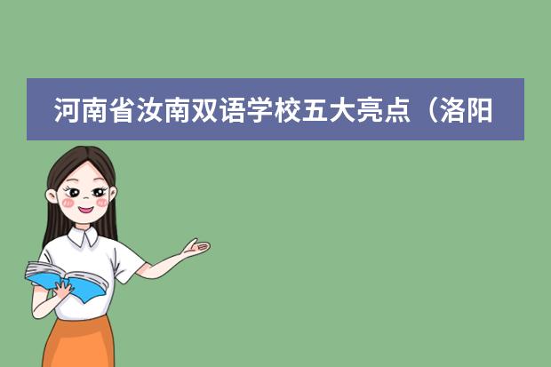河南省汝南双语学校五大亮点(洛阳市永泰路龙城双语为啥改名为、河南省实验中学洛阳学校?)